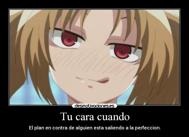 Tu cara cuando - El plan en contra de alguien esta saliendo a la perfeccion.