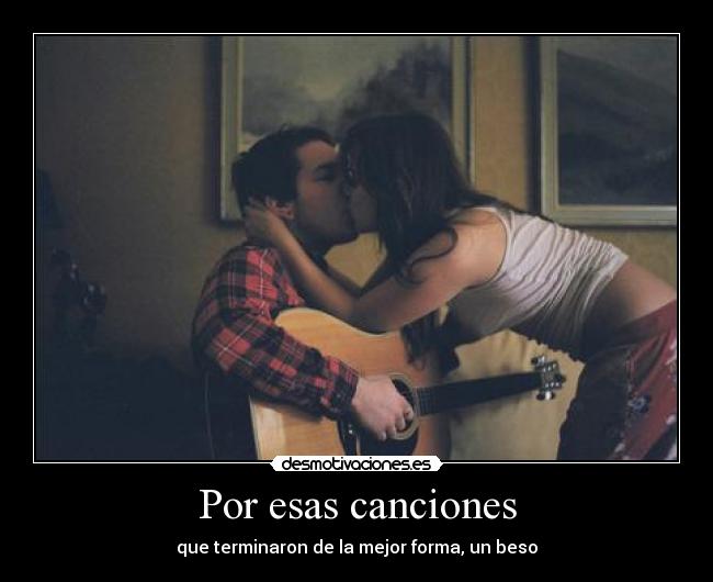 Por esas canciones - que terminaron de la mejor forma, un beso♥