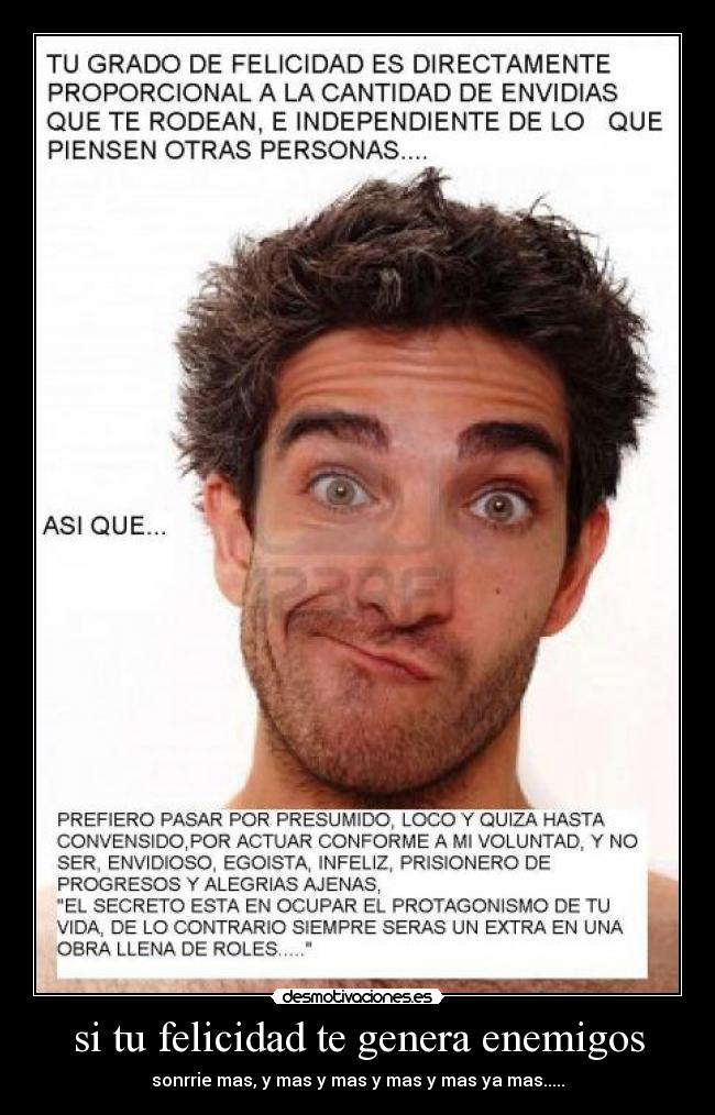 si tu felicidad te genera enemigos - sonrrie mas, y mas y mas y mas y mas ya mas.....
