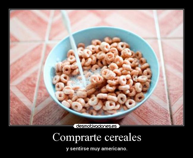 Comprarte cereales - y sentirse muy americano.