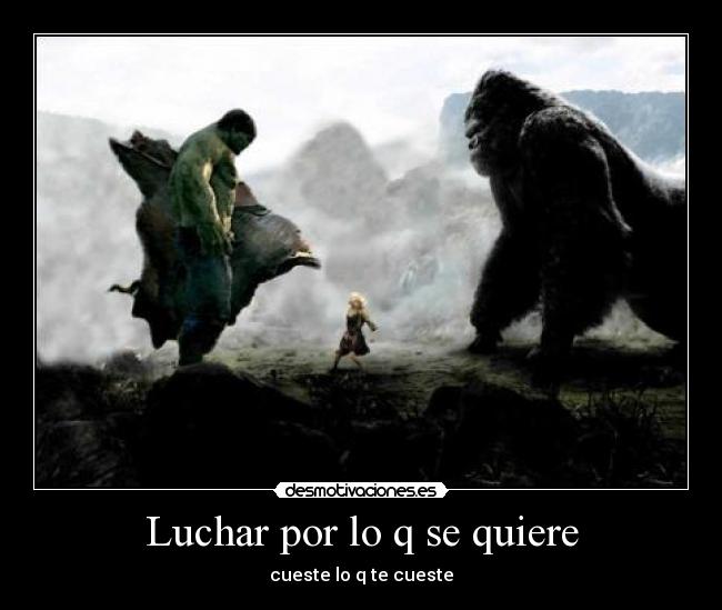 Luchar por lo q se quiere - cueste lo q te cueste