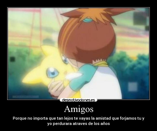 Amigos - Porque no importa que tan lejos te vayas la amistad que forjamos tu y
yo perdurara atraves de los años