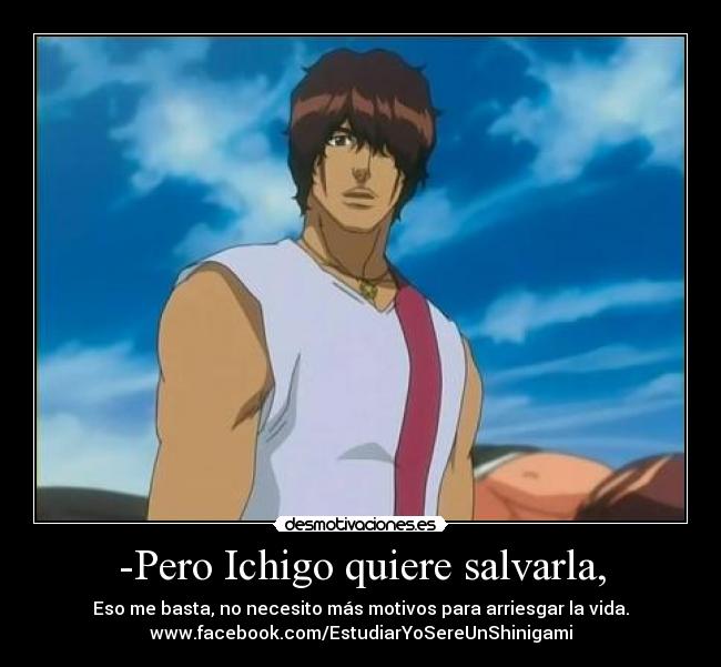 -Pero Ichigo quiere salvarla, -