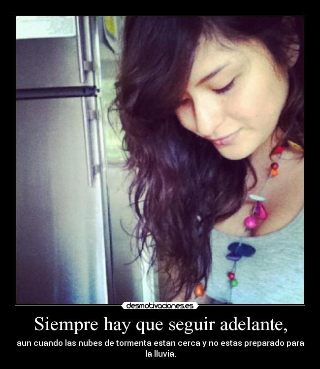 Siempre hay que seguir adelante, - aun cuando las nubes de tormenta estan cerca y no estas preparado para la lluvia.
