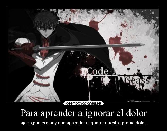 Para aprender a ignorar el dolor - ajeno,primero hay que aprender a ignorar nuestro propio dolor.