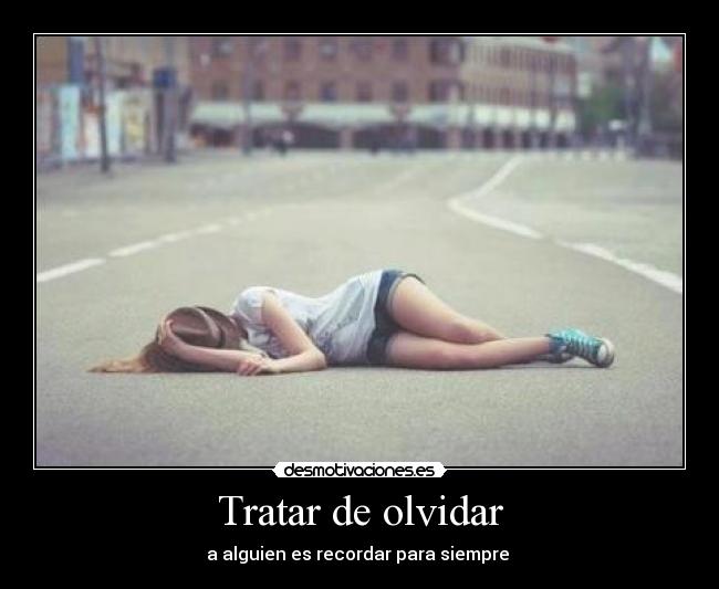 Tratar de olvidar - a alguien es recordar para siempre