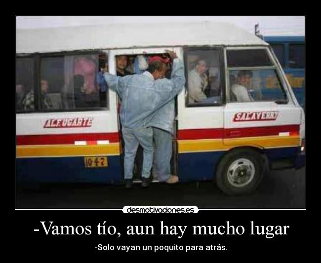 -Vamos tío, aun hay mucho lugar - -Solo vayan un poquito para atrás.