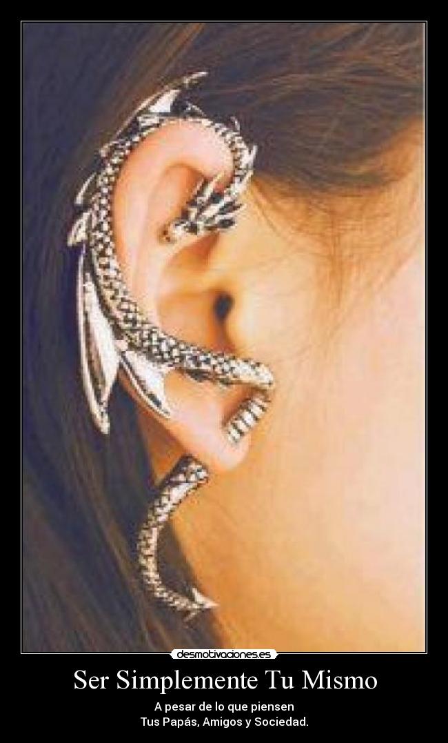 Ser Simplemente Tu Mismo - A pesar de lo que piensen
Tus Papás, Amigos y Sociedad.