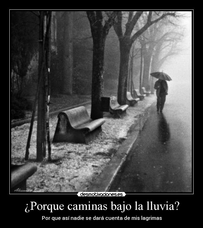 ¿Porque caminas bajo la lluvia? -