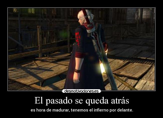 El pasado se queda atrás - es hora de madurar, tenemos el infierno por delante.