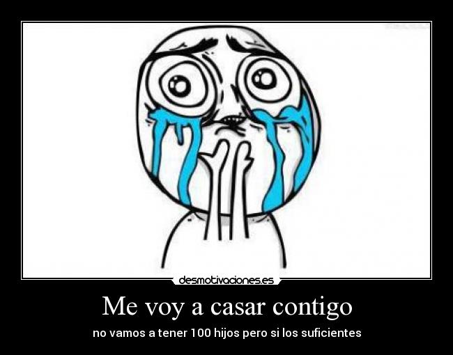 Me voy a casar contigo - no vamos a tener 100 hijos pero si los suficientes