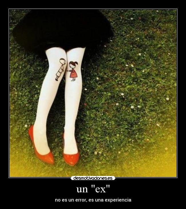 un ex - no es un error, es una experiencia