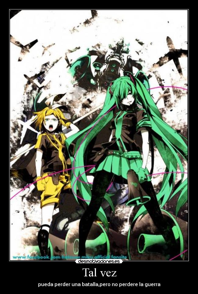Tal vez - pueda perder una batalla,pero no perdere la guerra