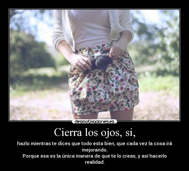 Cierra los ojos, si, -