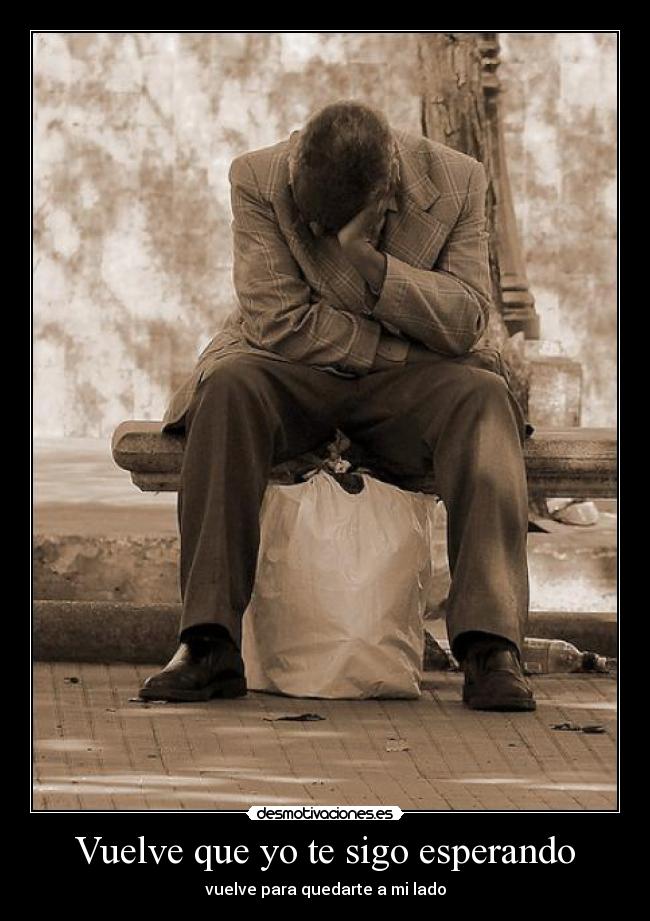 Vuelve que yo te sigo esperando - vuelve para quedarte a mi lado