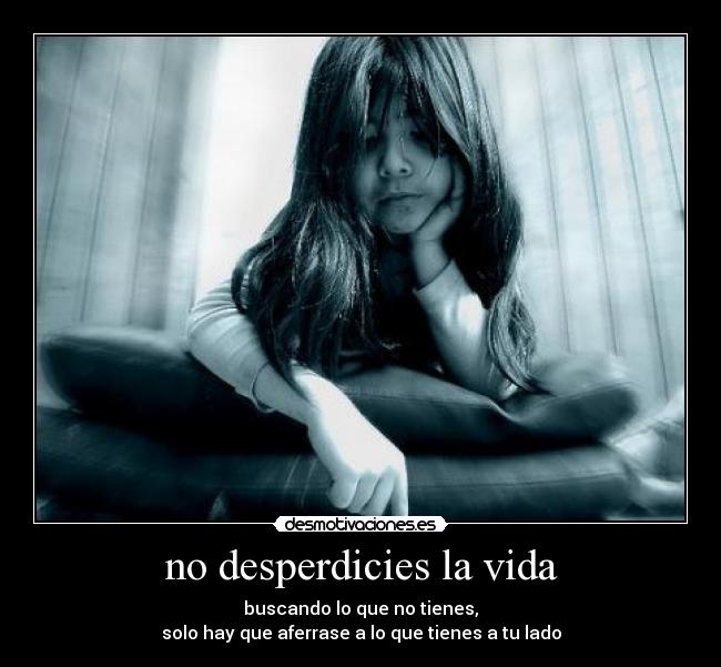 no desperdicies la vida -