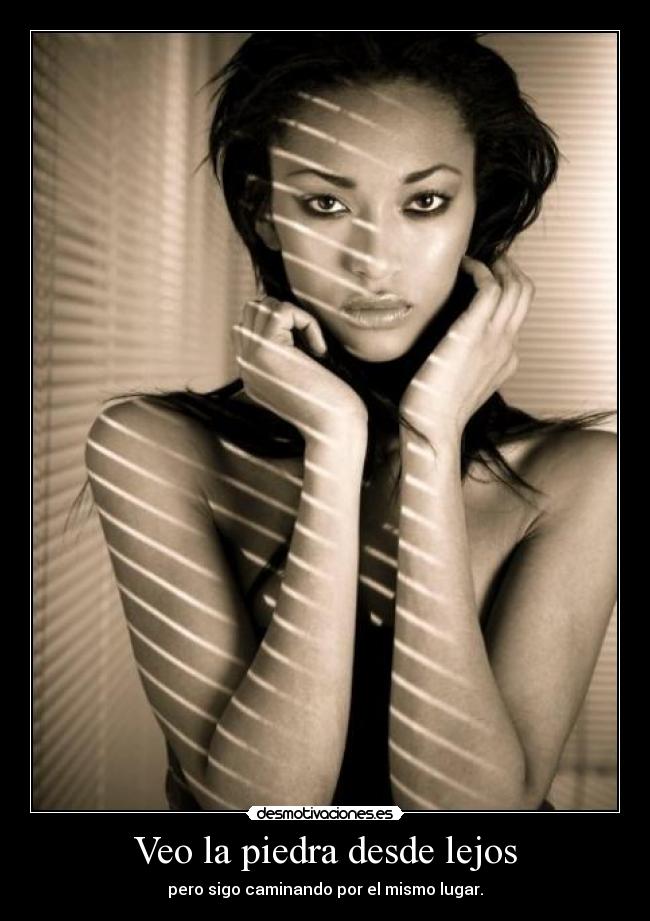 Veo la piedra desde lejos - pero sigo caminando por el mismo lugar.