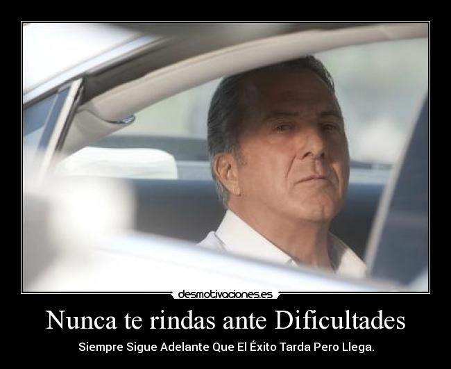 Nunca te rindas ante Dificultades - Siempre Sigue Adelante Que El Éxito Tarda Pero Llega.