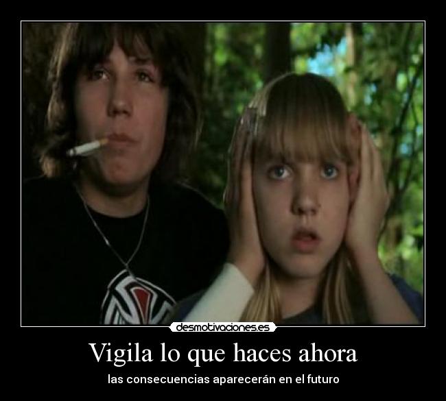 Vigila lo que haces ahora - las consecuencias aparecerán en el futuro