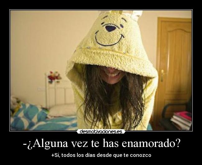 -¿Alguna vez te has enamorado? -