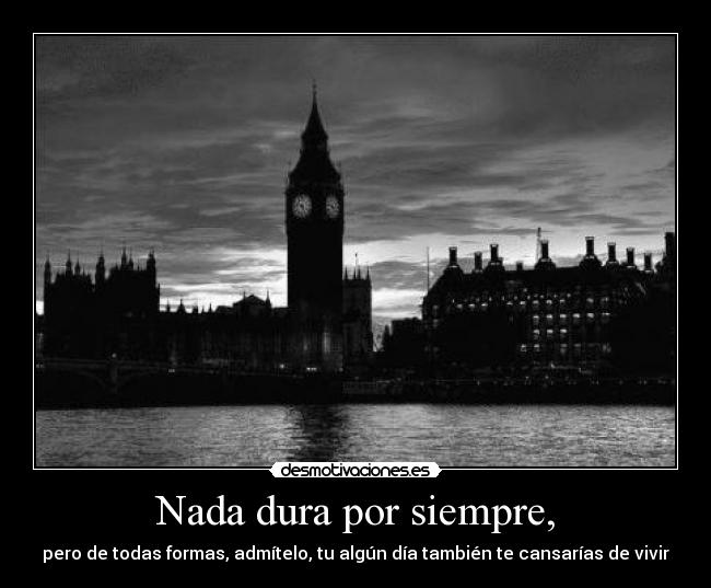 Nada dura por siempre, -