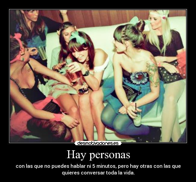 Hay personas - con las que no puedes hablar ni 5 minutos, pero hay otras con las que
quieres conversar toda la vida.