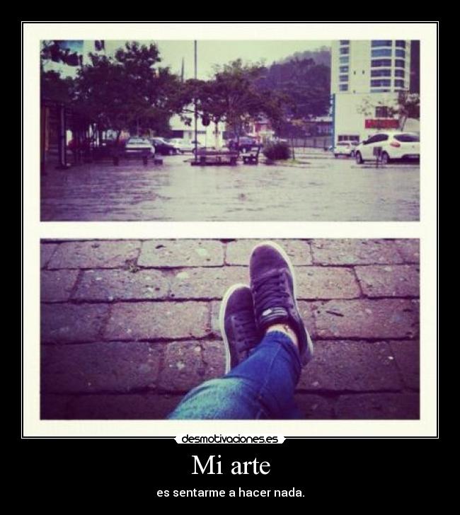 Mi arte - es sentarme a hacer nada.