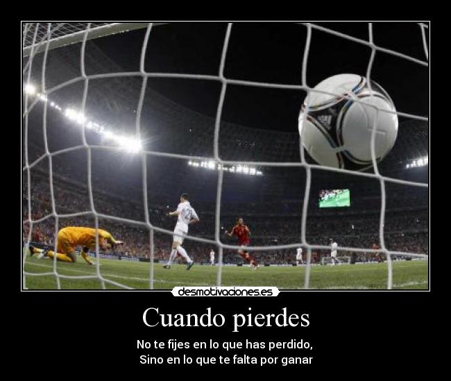 Cuando pierdes - No te fijes en lo que has perdido,
Sino en lo que te falta por ganar