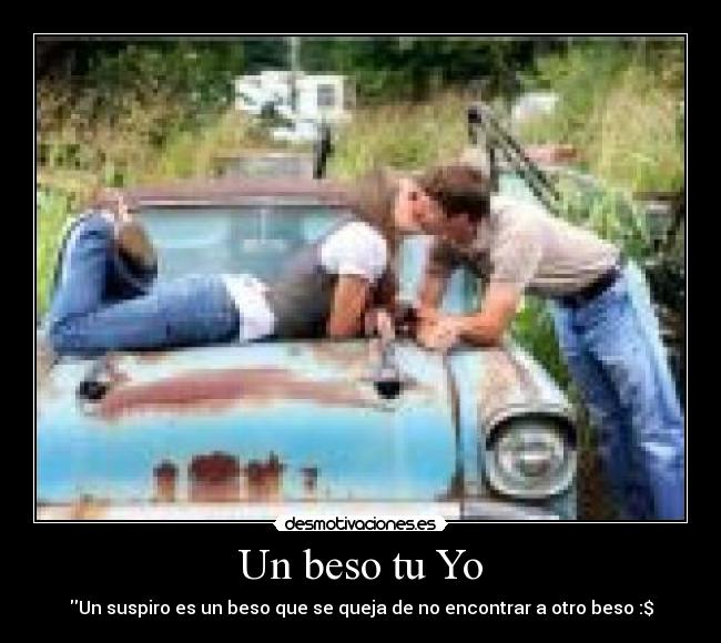 Un beso tu Yo - Un suspiro es un beso que se queja de no encontrar a otro beso :$