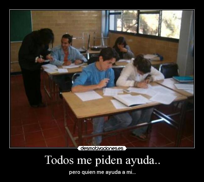 Todos me piden ayuda.. - pero quien me ayuda a mi...