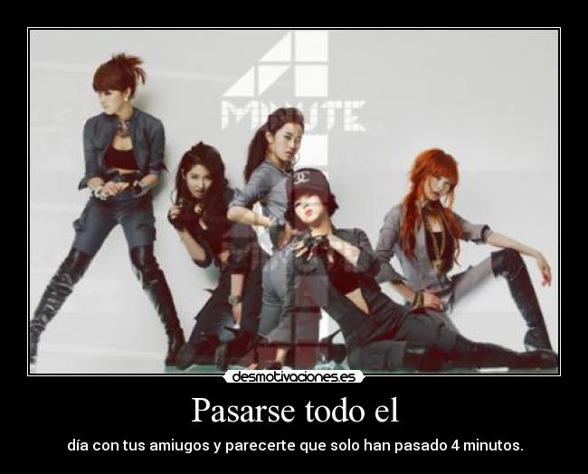 Pasarse todo el - día con tus amiugos y parecerte que solo han pasado 4 minutos.