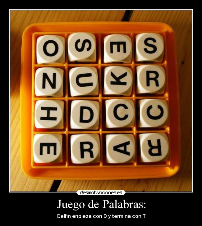 Juego de Palabras: - Delfin enpieza con D y termina con T