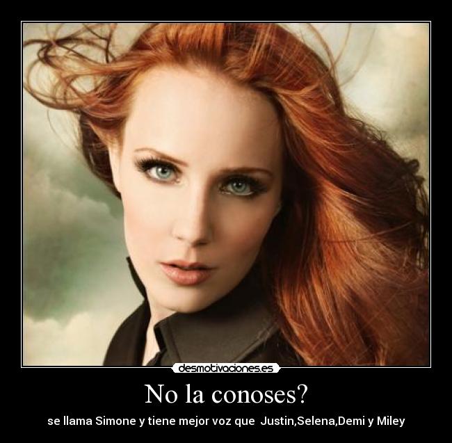 No la conoses? - se llama Simone y tiene mejor voz que  Justin,Selena,Demi y Miley