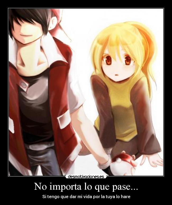 No importa lo que pase... - Si tengo que dar mi vida por la tuya lo hare