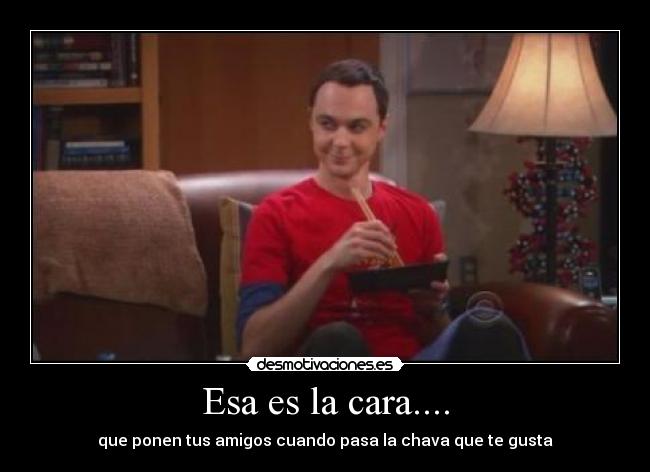 Esa es la cara.... -