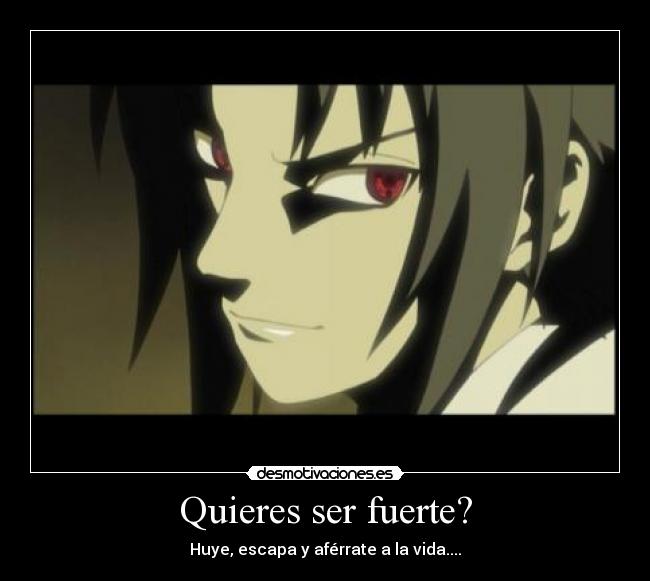 Quieres ser fuerte? - Huye, escapa y aférrate a la vida....