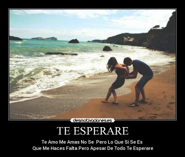 TE ESPERARE - Te Amo Me Amas No Se  Pero Lo Que Si Se Es 
Que Me Haces Falta Pero Apesar De Todo Te Esperare
