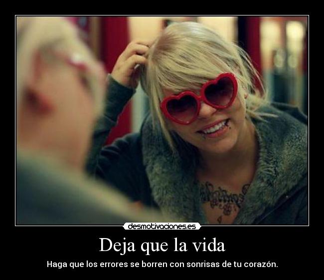 Deja que la vida - Haga que los errores se borren con sonrisas de tu corazón.