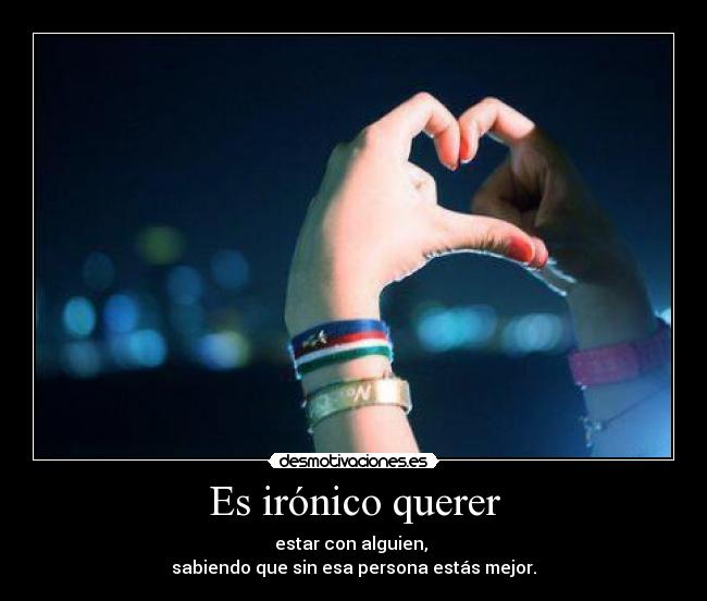 Es irónico querer -