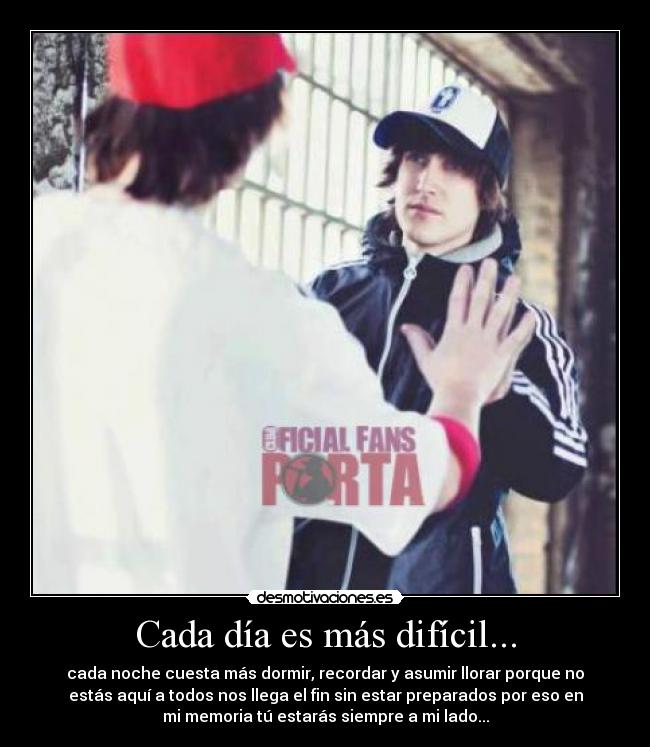 Cada día es más difícil... - cada noche cuesta más dormir, recordar y asumir llorar porque no
estás aquí a todos nos llega el fin sin estar preparados por eso en
mi memoria tú estarás siempre a mi lado...