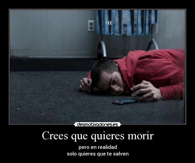 Crees que quieres morir - pero en realidad
solo quieres que te salven