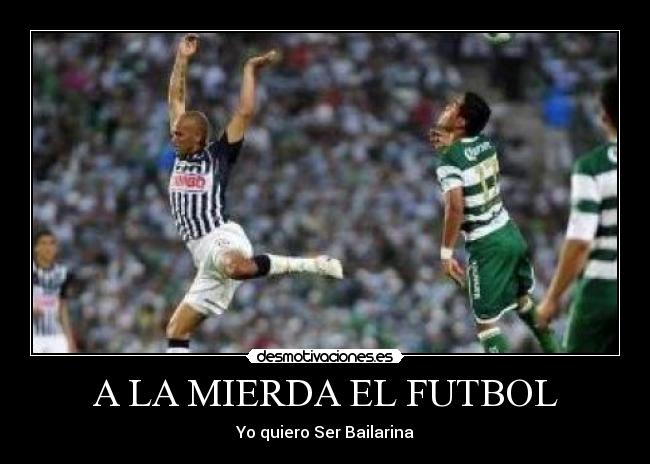 A LA MIERDA EL FUTBOL - Yo quiero Ser Bailarina