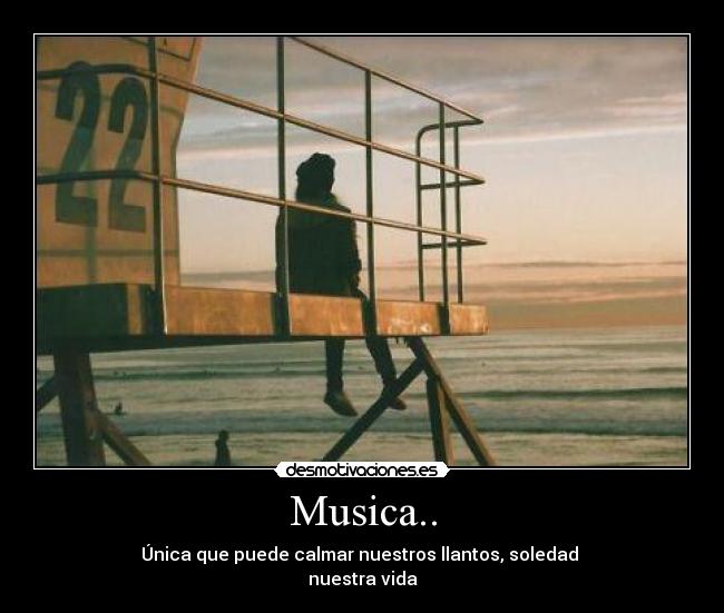 Musica.. - Única que puede calmar nuestros llantos, soledad
nuestra vida