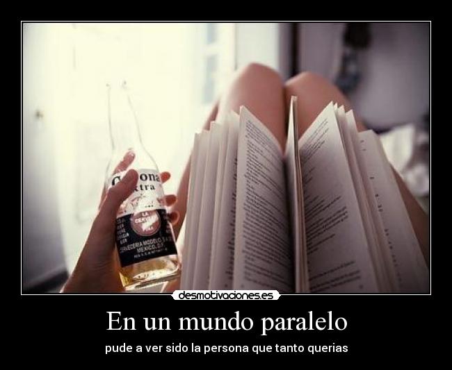 En un mundo paralelo - pude a ver sido la persona que tanto querias