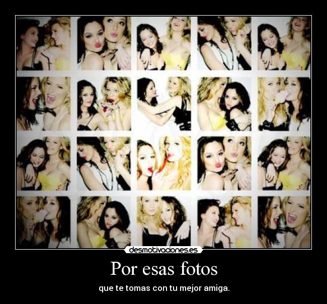 Por esas fotos - que te tomas con tu mejor amiga.