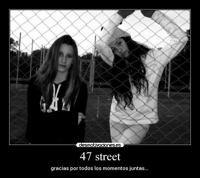 47 street - gracias por todos los momentos juntas... ♥