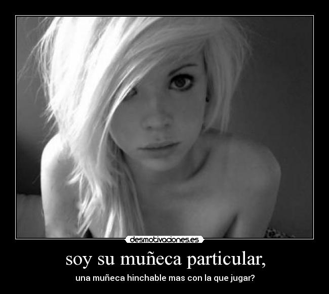 soy su muñeca particular, - una muñeca hinchable mas con la que jugar?