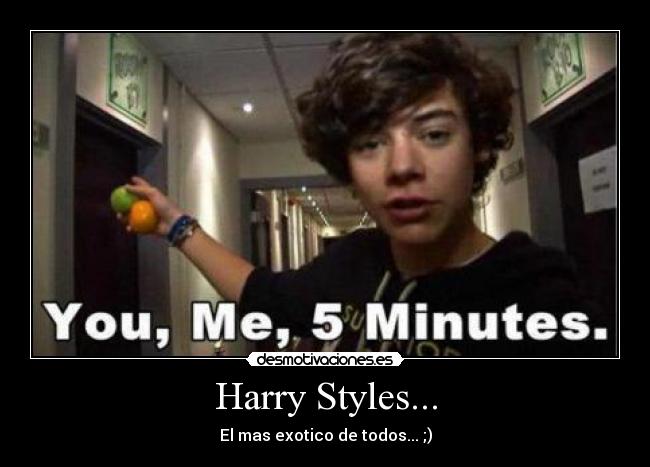 Harry Styles... - El mas exotico de todos... ;)