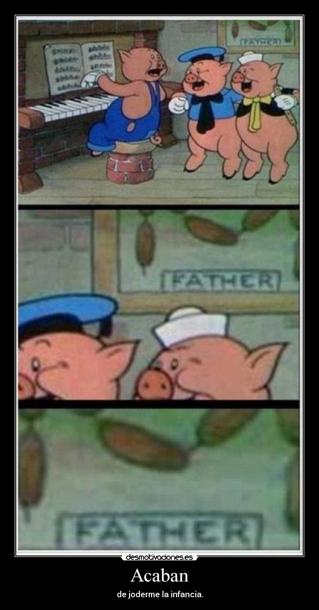 Acaban - de joderme la infancia.