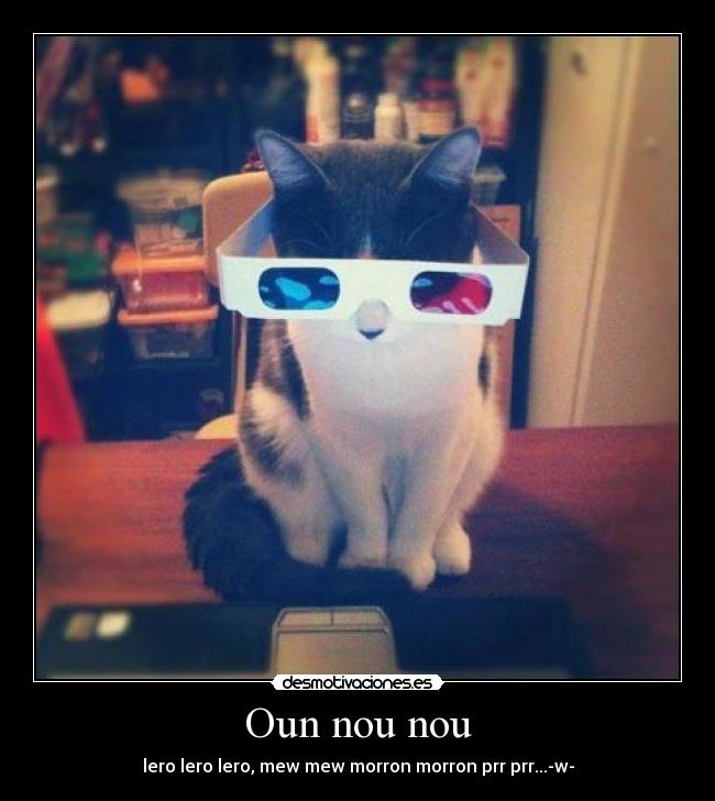 Oun nou nou - lero lero lero, mew mew morron morron prr prr...-w-
